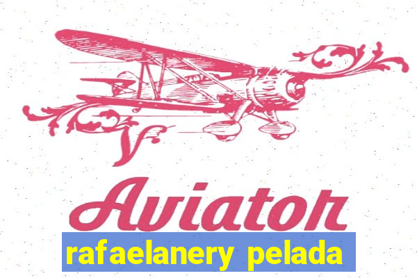 rafaelanery pelada